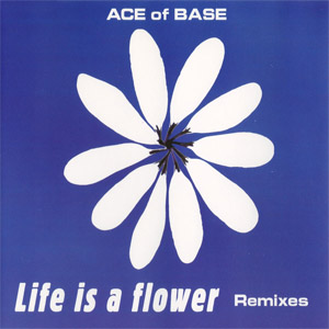 Álbum Life Is A Flower (Remixes) de Ace of Base