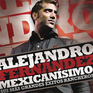 Álbum Mexicanísimo: Sus Más Grandes Éxitos Rancheros de Alejandro Fernández