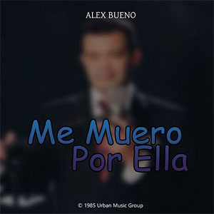 Álbum Me Muero Por Ella de Alex Bueno
