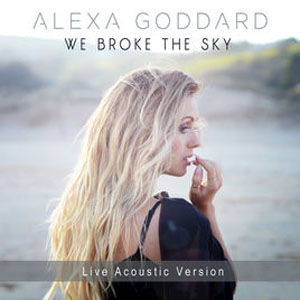 Álbum We Broke the Sky (Live Acoustic Version) de Alexa Goddard