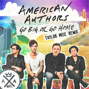 Álbum Go Big Or Go Home (Taylor Wise Remix) de American Authors