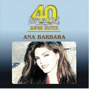 Álbum 40 Artistas y Sus Super Éxitos de Ana Bárbara