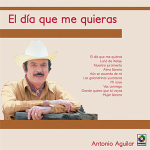 Álbum El Día Que Me Quieras de Antonio Aguilar