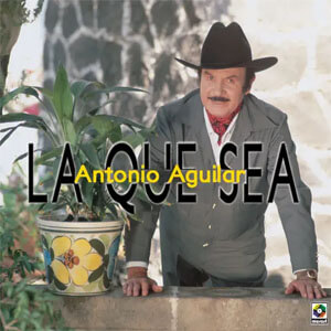 Álbum La Que Sea de Antonio Aguilar