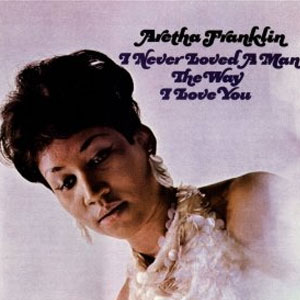 Álbum I Never Loved A Man The Way I Love You de Aretha Franklin