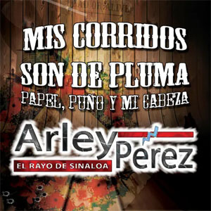 Álbum Mis Corridos Son de Pluma, Papel, Puño y Mi Cabeza de Arley Pérez