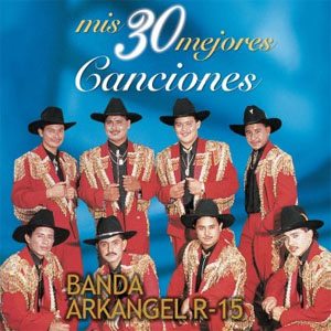Álbum Mis 30 Mejores Canciónes de Banda Arkangel R15
