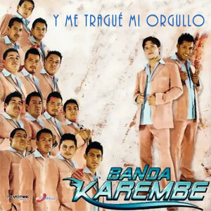 Álbum Y Me Tragué Mi Orgullo de Banda Karembe