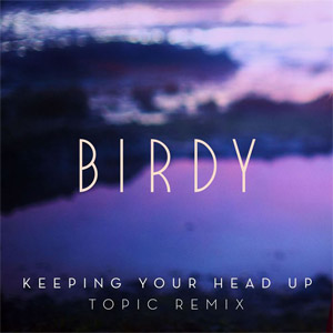Álbum Keeping Your Head Up (Topic Remix) de Birdy