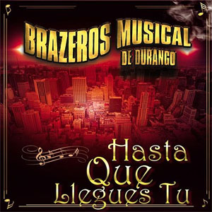 Álbum Hasta Que Llegues Tú de Brazeros Musical de Durango