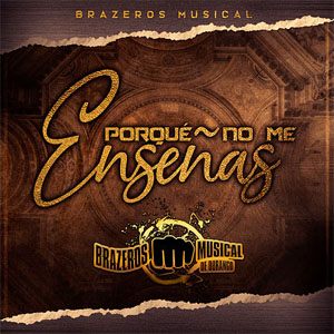 Álbum Por Qué No Me Enseñas de Brazeros Musical de Durango
