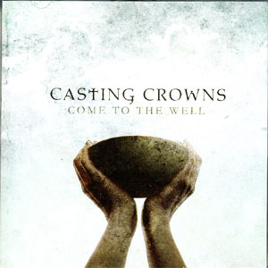 Álbum Come To The Well de Casting Crowns
