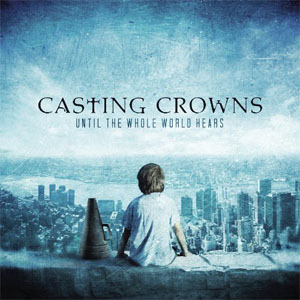Álbum Until The Whole World Hears de Casting Crowns