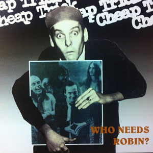 Álbum Who Needs Robin? de Cheap Trick