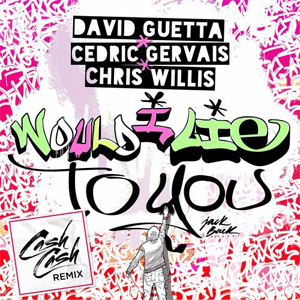 Álbum Would I Lie to You (Cash Cash Remix) de David Guetta