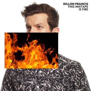 Álbum This Mixtape Is Fire de Dillon Francis