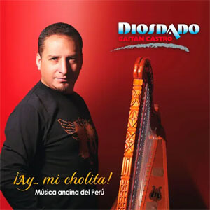 Álbum ¡Ay... Mi Cholita! Música Andina del Perú de Diosdado Gaitán