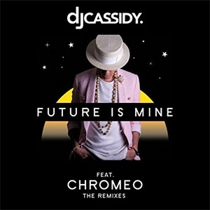 Álbum Future Is Mine (Featuring Chromeo) (Remixes) (Ep) de DJ Cassidy