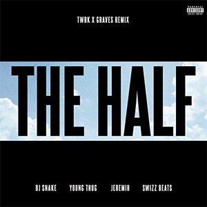 Álbum The Half (Twrk X Graves Remix) de DJ Snake