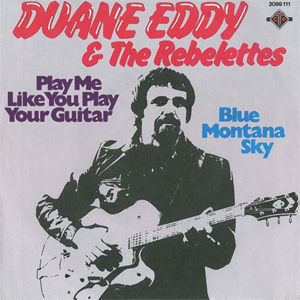 Álbum Duane Eddy & The Rebelettes – Play Me Like You Play Your Guitar / Blue Montana Sky de Duane Eddy