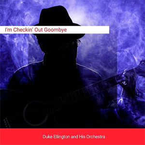 Álbum I'm Checkin' Out Goombye de Duke Ellington
