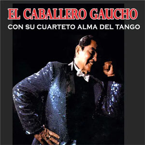 Álbum El Caballero Gaucho Con Su Cuarteto Alma Del Tango de El Caballero Gaucho