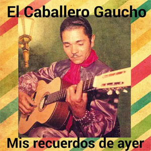Álbum El Caballero Gaucho, Mis Recuerdos de Ayer de El Caballero Gaucho