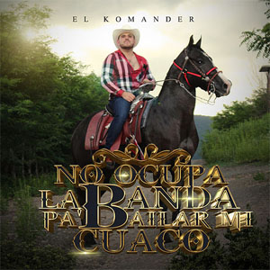 Álbum No Ocupo La Banda Pa’ Bailar Mi Cuaco de El Komander