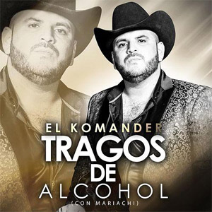 Álbum Tragos de Alcohol (Con Mariachi) de El Komander