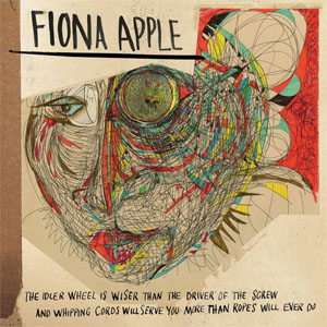 Álbum The Idler Wheel Is Wiser Than The Driver Of The Screw And Whipping Cords Will Serve You More Than Ropes Will  Ever Do de Fiona Apple