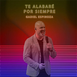 Álbum Te Alabaré Por Siempre de Gadiel Espinoza