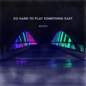Álbum So Hard to Play Something Easy de Glitch