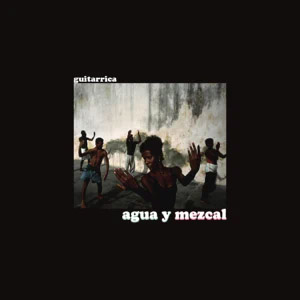 Álbum Agua y Mezcal  de Guitarricadelafuente