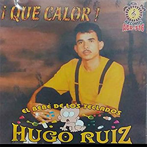 Álbum Que Calor de Hugo Ruíz - El Bebé de Los Teclados