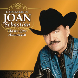 Álbum Esencial: Hasta Que Amanezca de Joan Sebastian