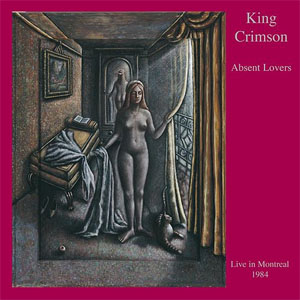 Álbum Absent Lovers (Live In Montreal, 1984) de King Crimson