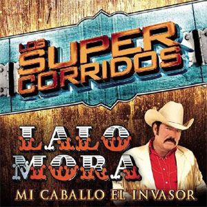 Álbum Súper Corridos Mi Caballo El Invasor de Lalo Mora