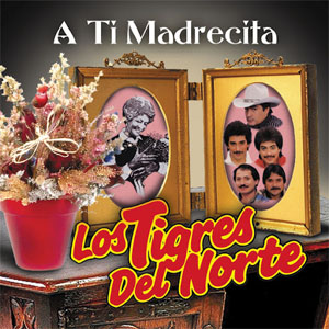 Álbum A Ti Madrecita de Los Tigres del Norte