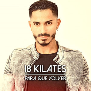 Álbum Para Que Volver de 18 Kilates