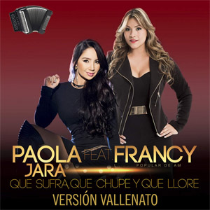 Álbum Que Sufra, Que Chupe Y Que Llore (Versión Vallenato) de Paola Jara
