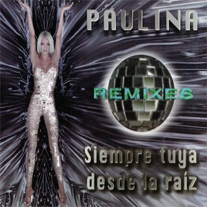 Álbum Siempre Tuya Desde La Raíz (Remixes) de Paulina Rubio