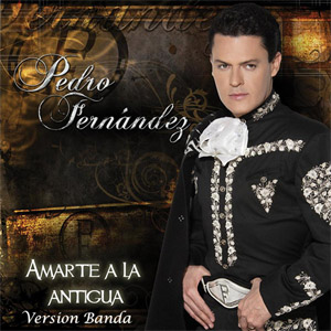 Álbum Amarte A La Antigua (Versión Banda) de Pedro Fernández