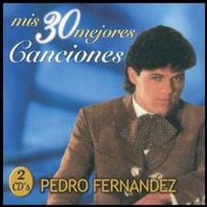 Álbum Mis 30 Mejores Canciones de Pedro Fernández