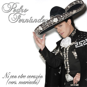 Álbum Ni Con Otro Corazón (Versión Mariachi) de Pedro Fernández