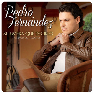 Álbum Si Tuviera Que Decirlo (Versión Banda) de Pedro Fernández