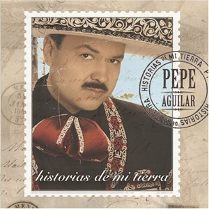 Álbum Historias de Mi Tierra de Pepe Aguilar