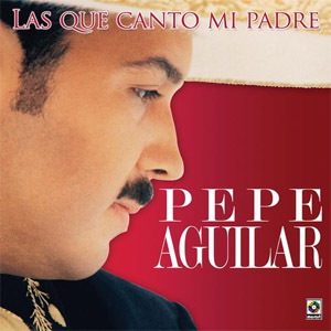 Álbum Las Que Canto Mi Padre de Pepe Aguilar