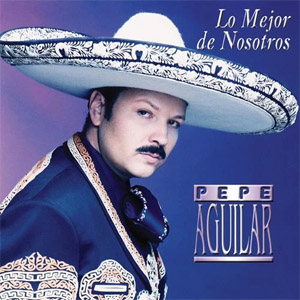 Álbum Lo Mejor de Nosotros de Pepe Aguilar