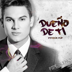 Álbum Dueño De Ti (Versión Pop) de Pipe Bueno