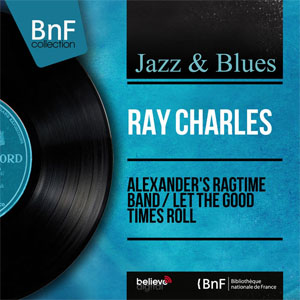 Álbum Alexander's Ragtime Band / Let the Good Times Roll (Mono Version) de Ray Charles